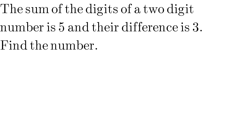 The sum of the digits of a two digit  number is 5 and their difference is 3.  Find the number.  