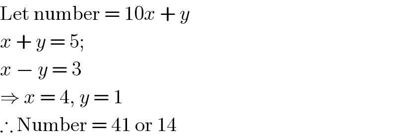 Let number = 10x + y  x + y = 5;  x − y = 3  ⇒ x = 4, y = 1  ∴ Number = 41 or 14  