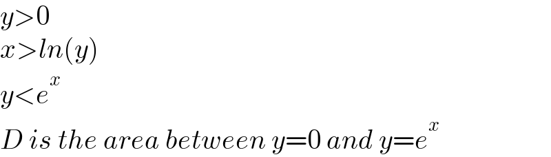 y>0  x>ln(y)  y<e^x   D is the area between y=0 and y=e^x   