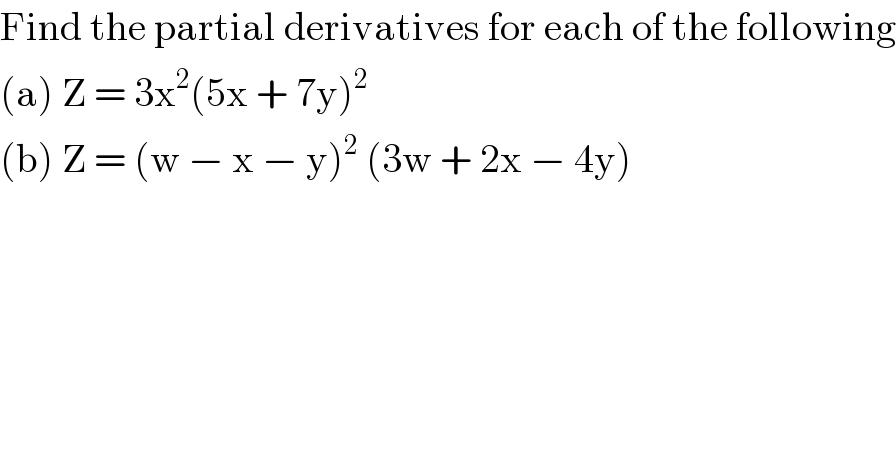 Find the partial derivatives for each of the following  (a) Z = 3x^2 (5x + 7y)^2   (b) Z = (w − x − y)^2  (3w + 2x − 4y)  