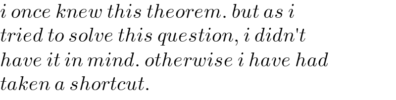 i once knew this theorem. but as i  tried to solve this question, i didn′t  have it in mind. otherwise i have had  taken a shortcut.  