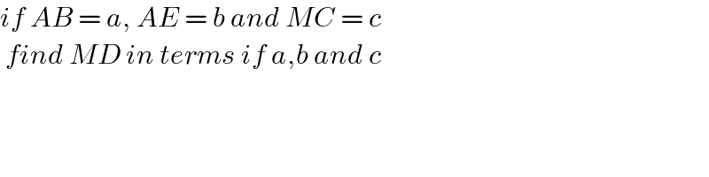 if AB = a, AE = b and MC = c   find MD in terms if a,b and c   