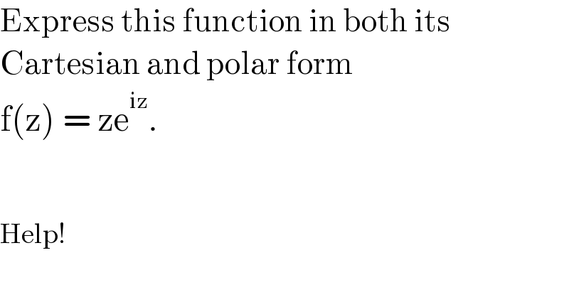 Express this function in both its  Cartesian and polar form  f(z) = ze^(iz) .      Help!  