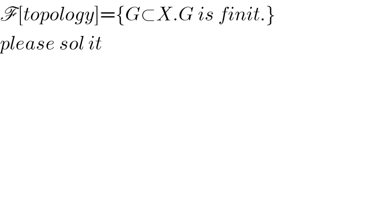 F[topology]={G⊂X.G is finit.}  please sol it  