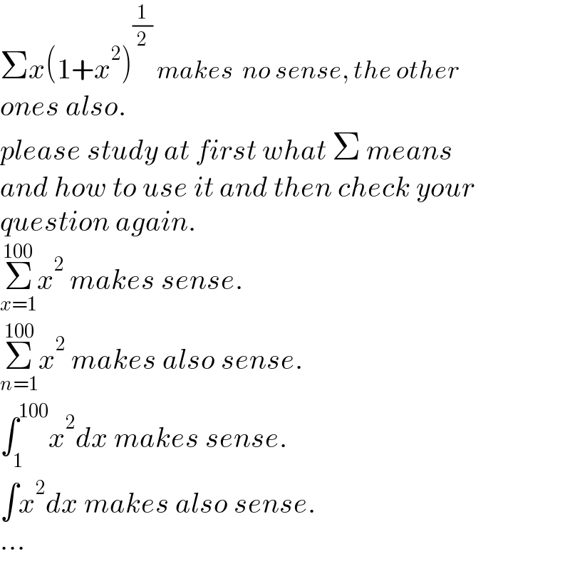 Σx(1+x^2 )^(1/2)  makes  no sense, the other   ones also.  please study at first what Σ means  and how to use it and then check your  question again.  Σ_(x=1) ^(100) x^2  makes sense.  Σ_(n=1) ^(100) x^2  makes also sense.  ∫_1 ^(100) x^2 dx makes sense.  ∫x^2 dx makes also sense.  ...  