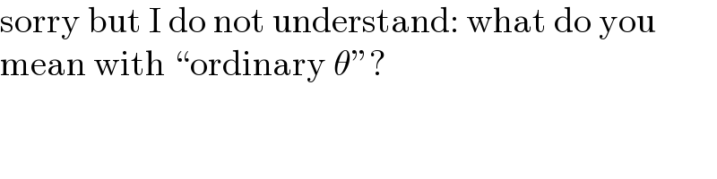 sorry but I do not understand: what do you  mean with “ordinary θ”?  