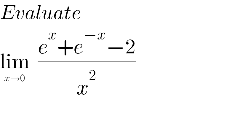 Evaluate   lim_(x→0)   ((e^x +e^(−x) −2)/x^2 )  