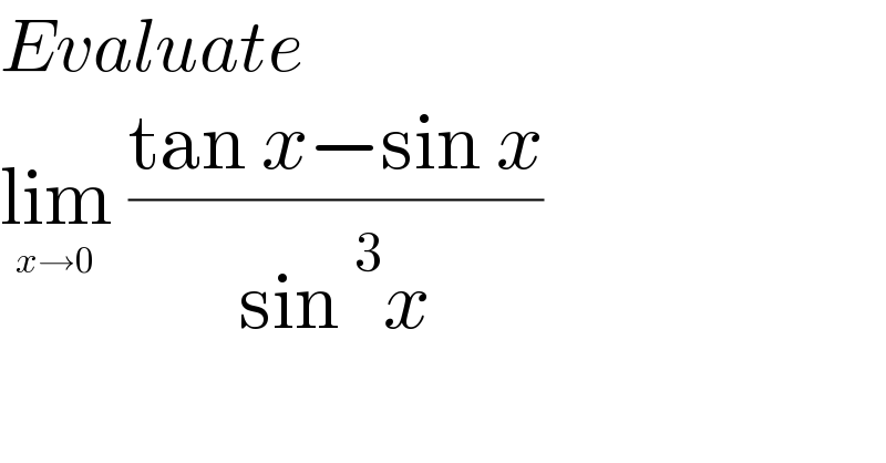 Evaluate   lim_(x→0)  ((tan x−sin x)/(sin^3 x))    