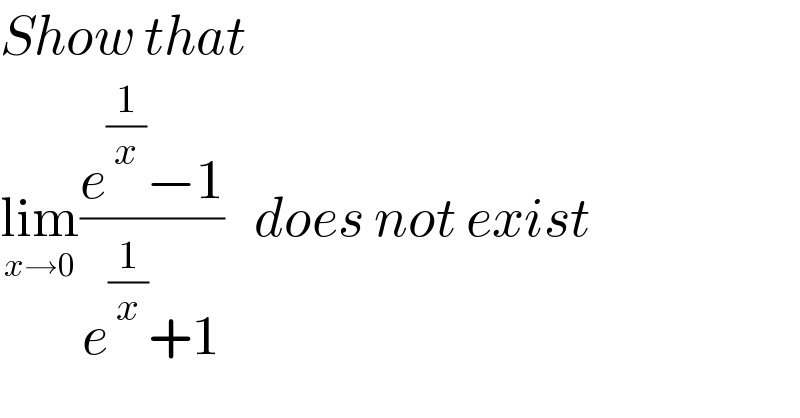 Show that   lim_(x→0) ((e^(1/x) −1)/(e^(1/x) +1))   does not exist  
