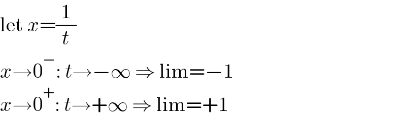 let x=(1/t)  x→0^− : t→−∞ ⇒ lim=−1  x→0^+ : t→+∞ ⇒ lim=+1  
