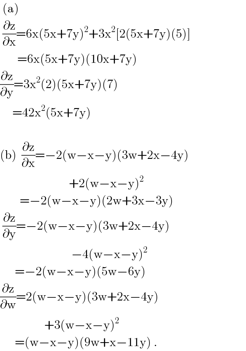  (a)   (∂z/∂x)=6x(5x+7y)^2 +3x^2 [2(5x+7y)(5)]         =6x(5x+7y)(10x+7y)  (∂z/∂y)=3x^2 (2)(5x+7y)(7)       =42x^2 (5x+7y)    (b)  (∂z/∂x)=−2(w−x−y)(3w+2x−4y)                              +2(w−x−y)^2           =−2(w−x−y)(2w+3x−3y)   (∂z/∂y)=−2(w−x−y)(3w+2x−4y)                               −4(w−x−y)^2         =−2(w−x−y)(5w−6y)  (∂z/∂w)=2(w−x−y)(3w+2x−4y)                    +3(w−x−y)^2         =(w−x−y)(9w+x−11y) .  