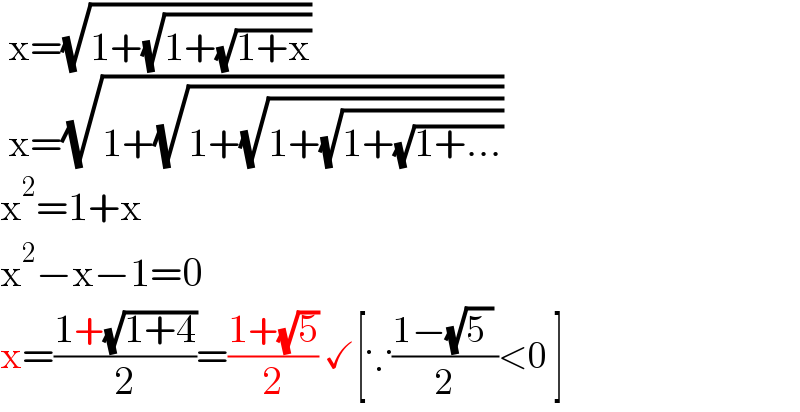  x=(√(1+(√(1+(√(1+x))))))   x=(√(1+(√(1+(√(1+(√(1+(√(1+...))))))))))  x^2 =1+x  x^2 −x−1=0  x=((1+(√(1+4)))/2)=((1+(√5))/2) ✓[∵((1−(√(5 )) )/2)<0 ]  