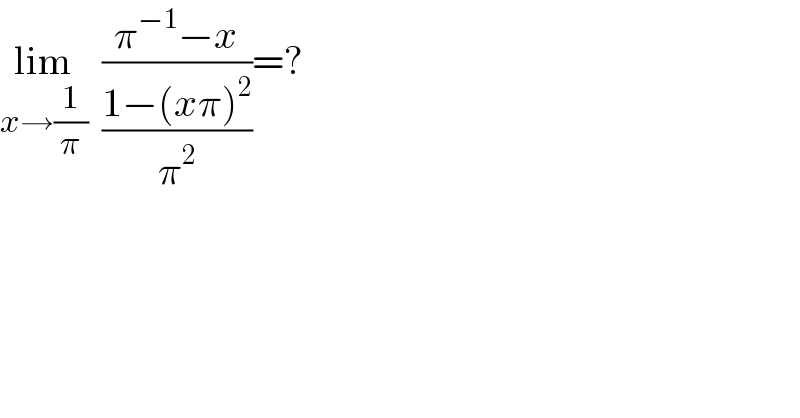lim_(x→(1/π))   ((π^(−1) −x)/((1−(xπ)^2 )/π^2 ))=?  