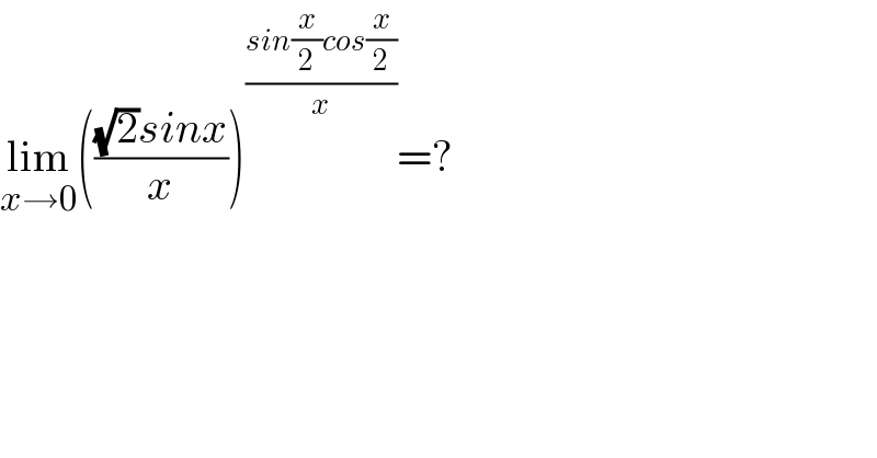 lim_(x→0) ((((√2)sinx)/x))^((sin(x/2)cos(x/2))/x) =?  