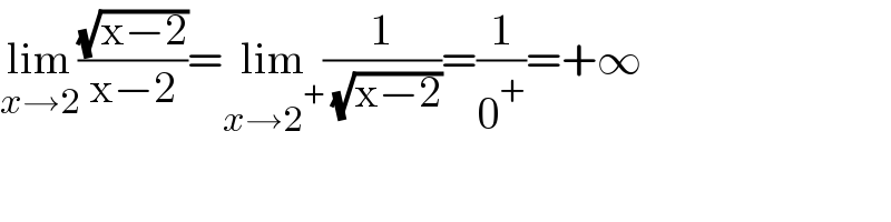 lim_(x→2) ((√(x−2))/(x−2))=lim_(x→2^+ ) (1/( (√(x−2))))=(1/0^+ )=+∞  