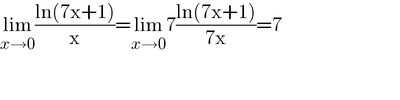 lim_(x→0) ((ln(7x+1))/x)=lim_(x→0) 7((ln(7x+1))/(7x))=7  