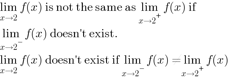 lim_(x→2)  f(x) is not the same as lim_(x→2^+ )  f(x) if  lim_(x→2^− )  f(x) doesn′t exist.  lim_(x→2)  f(x) doesn′t exist if lim_(x→2^− )  f(x) ≠lim_(x→2^+ )  f(x)  