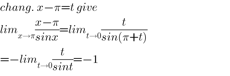 chang. x−π=t give  lim_(x→π) ((x−π)/(sinx))=lim_(t→0) (t/(sin(π+t)))  =−lim_(t→0) (t/(sint))=−1  