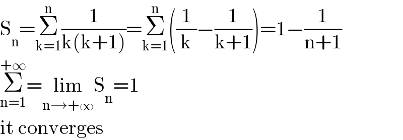 S_n =Σ_(k=1) ^n (1/(k(k+1)))=Σ_(k=1) ^n ((1/k)−(1/(k+1)))=1−(1/(n+1))  Σ_(n=1) ^(+∞) =lim_(n→+∞) S_n =1  it converges  