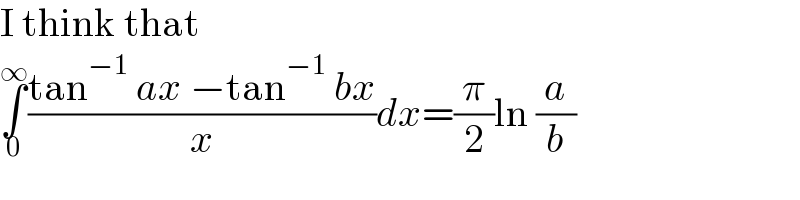 I think that  ∫_0 ^∞ ((tan^(−1)  ax −tan^(−1)  bx)/x)dx=(π/2)ln (a/b)  