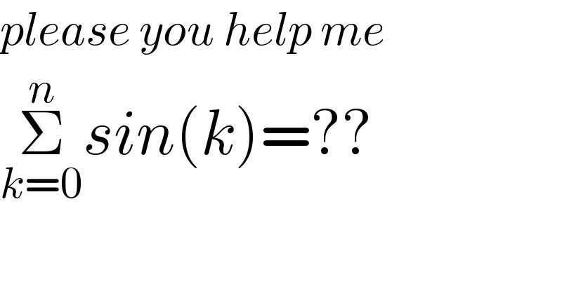 please you help me  Σ_(k=0) ^n sin(k)=??  