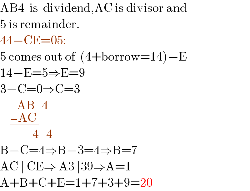 AB4  is  dividend,AC is divisor and   5 is remainder.  44−CE=05:  5 comes out of  (4+borrow=14)−E  14−E=5⇒E=9  3−C=0⇒C=3      AB_(−AC     ) 4               4   4  B−C=4⇒B−3=4⇒B=7  AC ∣ CE⇒ A3 ∣39⇒A=1  A+B+C+E=1+7+3+9=20  