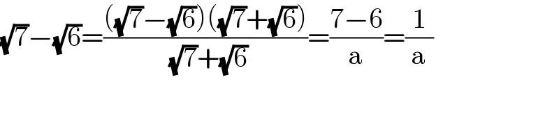 (√7)−(√6)=((((√7)−(√6))((√7)+(√6)))/( (√7)+(√6)))=((7−6)/a)=(1/a)  