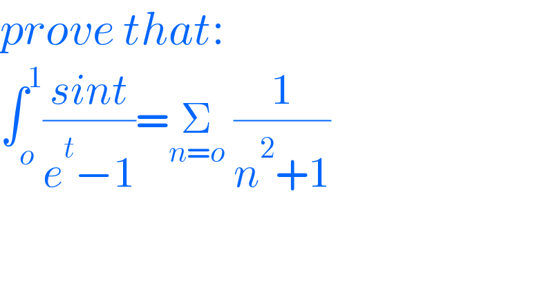 prove that:  ∫_o ^1 ((sint)/(e^t −1))=Σ_(n=o)  (1/(n^2 +1))  