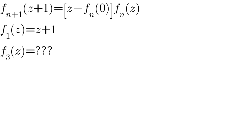 f_(n+1) (z+1)=[z−f_n (0)]f_n (z)  f_1 (z)=z+1  f_3 (z)=???  