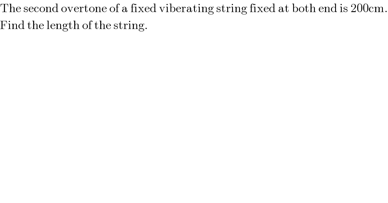 The second overtone of a fixed viberating string fixed at both end is 200cm.  Find the length of the string.  