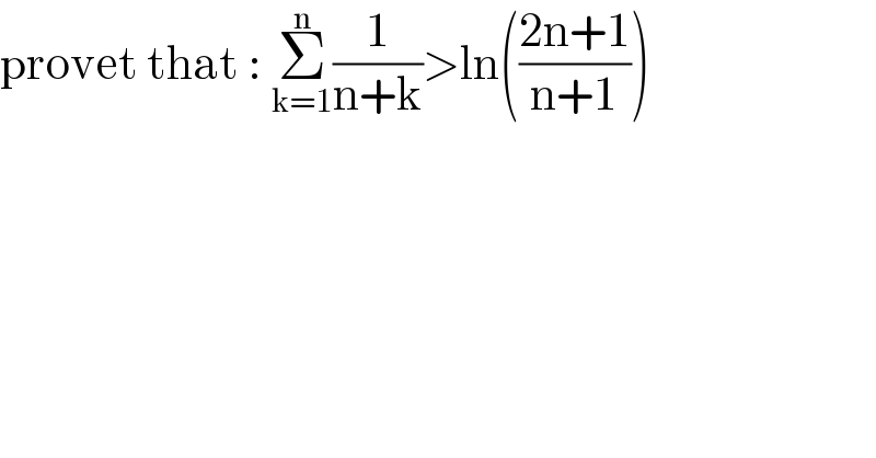 provet that : Σ_(k=1) ^n (1/(n+k))>ln(((2n+1)/(n+1)))  