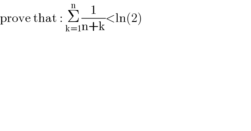 prove that : Σ_(k=1) ^n (1/(n+k))<ln(2)  