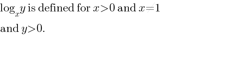log_x y is defined for x>0 and x≠1  and y>0.  
