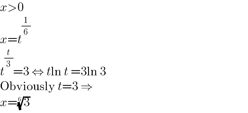 x>0  x=t^(1/6)   t^(t/3) =3 ⇔ tln t =3ln 3  Obviously t=3 ⇒  x=(3)^(1/6)   