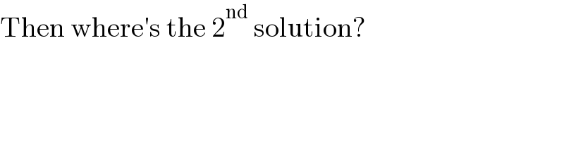 Then where′s the 2^(nd)  solution?  