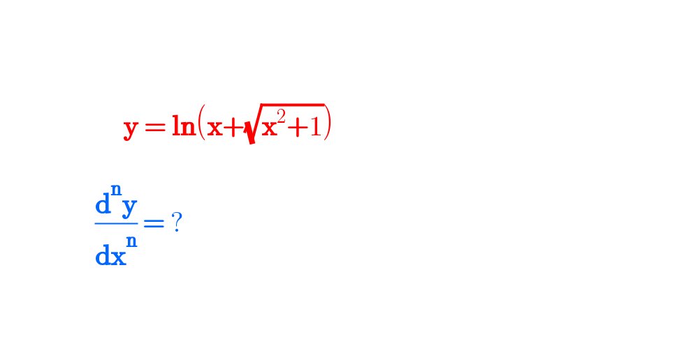                                y = ln(x+(√(x^2 +1)))                     (d^n y/dx^n ) = ?      