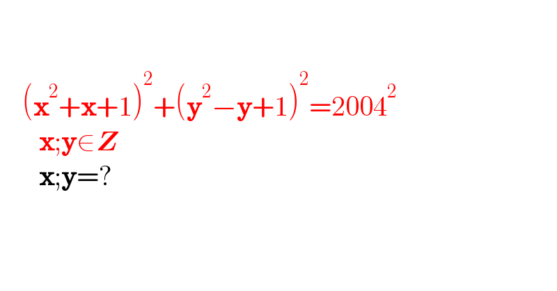         (x^2 +x+1)^2 +(y^2 −y+1)^2 =2004^2          x;y∈Z         x;y=?       