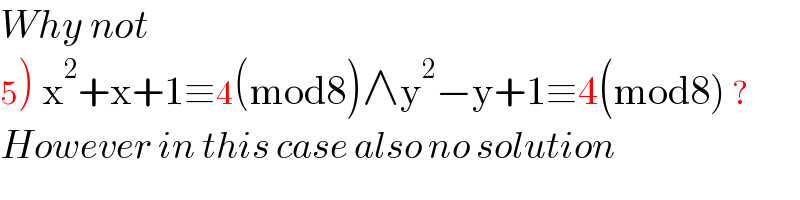 Why not  5) x^2 +x+1≡4(mod8)∧y^2 −y+1≡4(mod8) ?  However in this case also no solution  