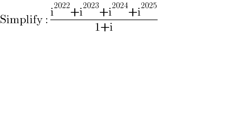 Simplify : ((i^(2022) +i^(2023) +i^(2024) +i^(2025) )/(1+i))  
