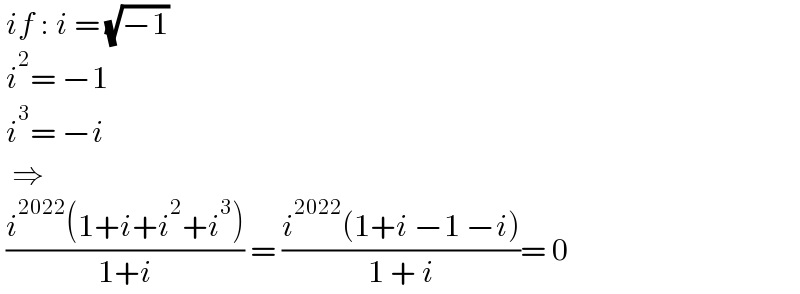  if : i = (√(−1))   i^2 = −1   i^3 = −i     ⇒    ((i^(2022) (1+i+i^2 +i^3 ))/(1+i)) = ((i^(2022) (1+i −1 −i))/(1 + i))= 0  