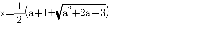 x=(1/2)(a+1±(√(a^2 +2a−3)))     