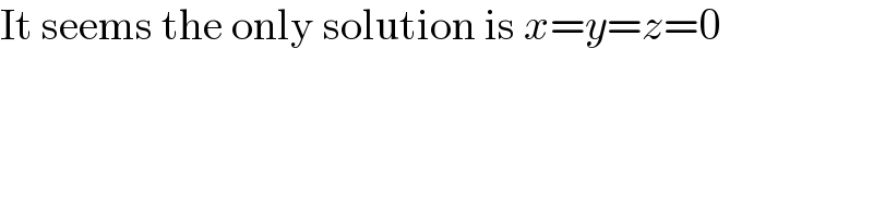 It seems the only solution is x=y=z=0  