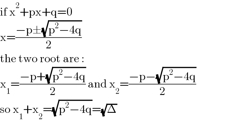 if x^2 +px+q=0  x=((−p±(√(p^2 −4q)))/2)  the two root are :  x_1 =((−p+(√(p^2 −4q)))/2) and x_2 =((−p−(√(p^2 −4q)))/2)  so x_1 +x_2 =(√(p^2 −4q))=(√Δ)  