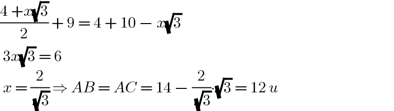 ((4 +x(√3))/2) + 9 = 4 + 10 − x(√3)   3x(√3) = 6   x = (2/( (√3))) ⇒ AB = AC = 14 − (2/( (√3)))∙(√3) = 12 u   