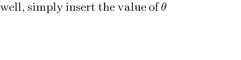well, simply insert the value of θ  