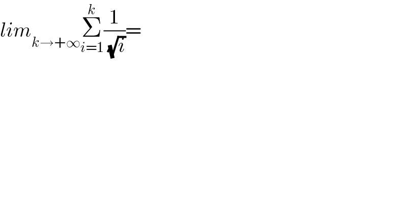 lim_(k→+∞) Σ_(i=1) ^k (1/( (√i)))=  