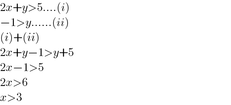 2x+y>5....(i)  −1>y......(ii)  (i)+(ii)  2x+y−1>y+5  2x−1>5  2x>6  x>3  