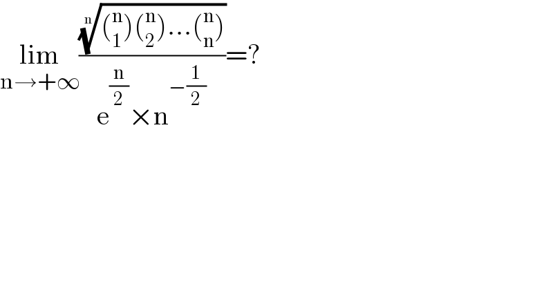 lim_(n→+∞) ((((_1 ^n )(_2 ^n )...(_n ^n )))^(1/n) /(e^(n/2) ×n^(−(1/2)) ))=?  