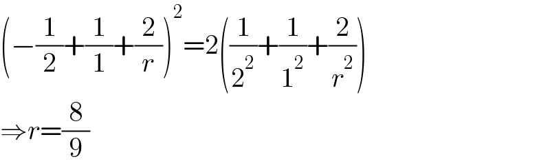 (−(1/2)+(1/1)+(2/r))^2 =2((1/2^2 )+(1/1^2 )+(2/r^2 ))  ⇒r=(8/9)  
