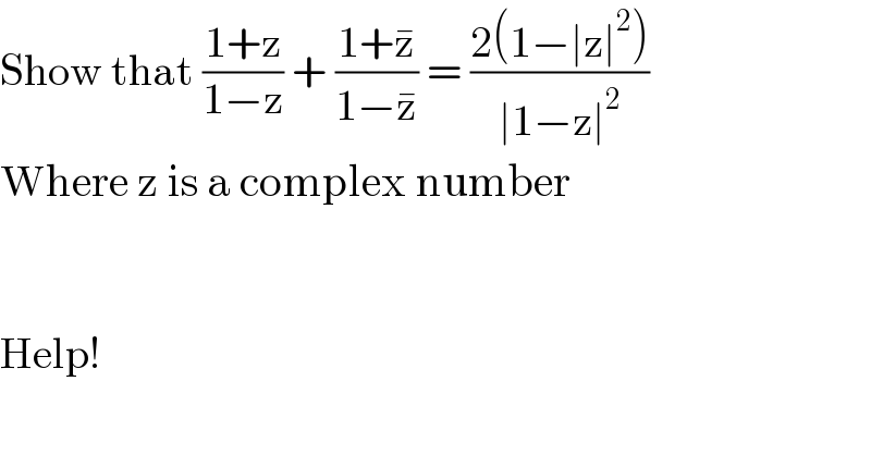 Show that ((1+z)/(1−z)) + ((1+z^� )/(1−z^� )) = ((2(1−∣z∣^2 ))/(∣1−z∣^2 ))  Where z is a complex number      Help!  